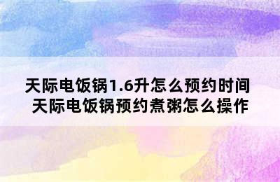 天际电饭锅1.6升怎么预约时间 天际电饭锅预约煮粥怎么操作